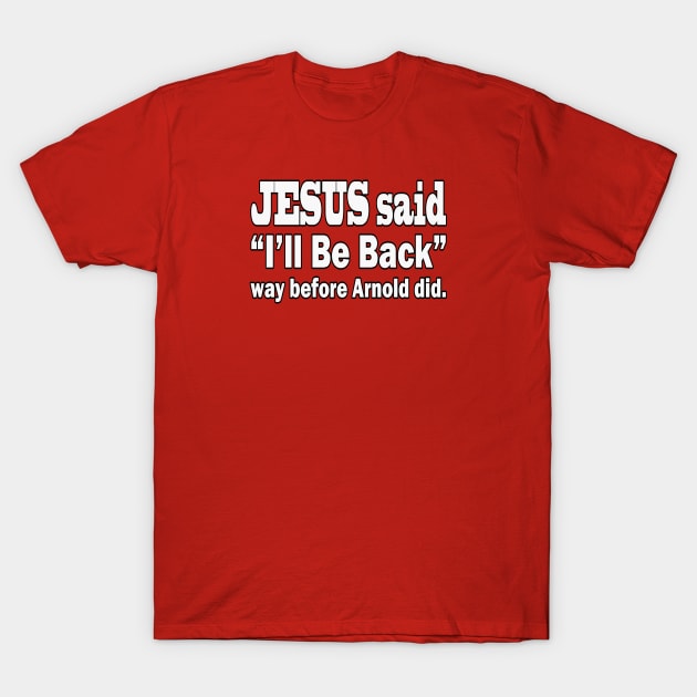 Jesus T-Shirts Jesus said I'll Be Back Before Arnold Did T-Shirt by KSMusselman